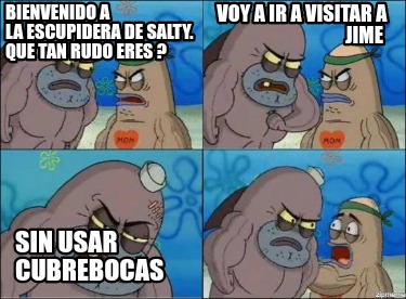 Meme Creator - Funny Bienvenido a la Escupidera de salty. Que tan rudo ...