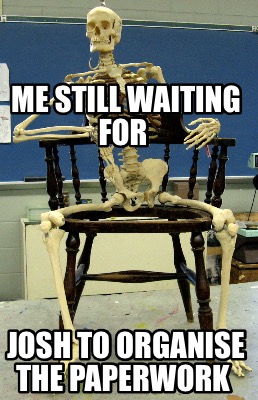 Meme Creator - Funny Me still waiting for Josh to organise the ...