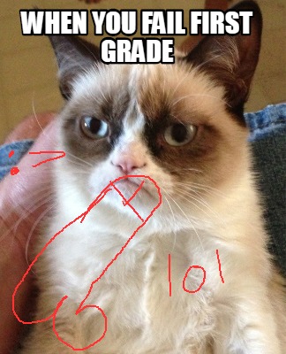 Meme Creator - Funny when you fail first grade Meme Generator at ...