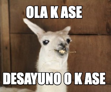 Meme Creator Funny Ola K Ase Desayuno O K Ase Meme Generator At Memecreator Org