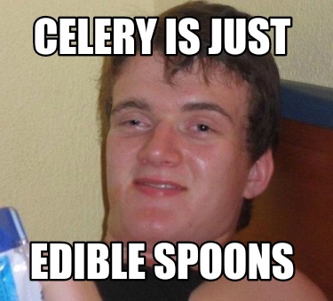 Meme Creator - Funny Celery is just Edible spoons Meme Generator at ...