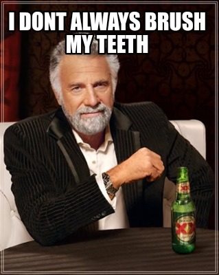 Meme Creator - Funny I dont always brush my teeth Meme Generator at ...