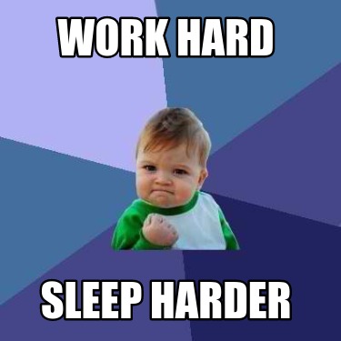 Meme Creator - Funny Work hard sleep harder Meme Generator at ...