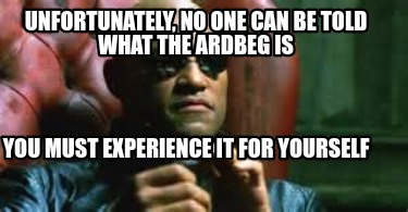unfortunately-no-one-can-be-told-what-the-ardbeg-is-you-must-experience-it-for-y