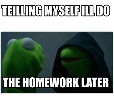 Meme Creator - Funny teilling myself ill do the homework later Meme ...