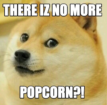 Meme Creator - Funny there iz no more popcorn?! Meme Generator at ...