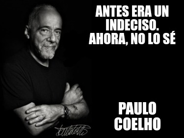 Meme Creator - Funny Antes era un indeciso. Ahora, no lo sé Paulo ...