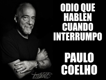 Meme Creator - Funny Odio que hablen cuando interrumpo Paulo Coelho ...