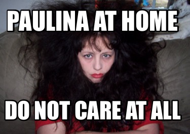 paulina-at-home-do-not-care-at-all