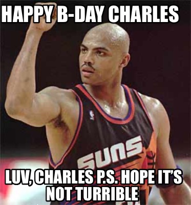 happy-b-day-charles-luv-charles-p.s.-hope-its-not-turrible