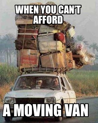 Meme Creator - Funny When you can’t afford a moving van Meme Generator ...