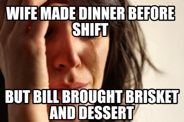 Meme Creator - Funny Wife made dinner before shift But bill brought ...