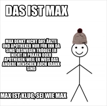 Meme Creator Funny Das Ist Max Max Ist Klug Sei Wie Max Max Denkt Nicht Das Arzte Und Apotheker Meme Generator At Memecreator Org