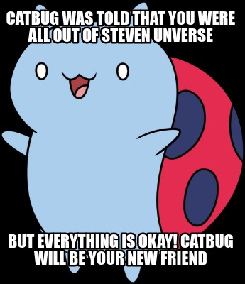 catbug-was-told-that-you-were-all-out-of-steven-unverse-but-everything-is-okay-c