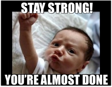 Meme Creator - Funny Stay strong! You’re almost done Meme Generator at ...