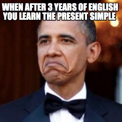Meme Creator Funny When After 3 Years Of English You Learn The Present Simple Meme Generator At Memecreator Org