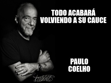 Meme Creator - Funny Todo acabará volviendo a su cauce Paulo coelho ...