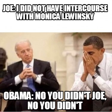 Meme Creator - Funny Joe: I did not have intercourse with Monica ...