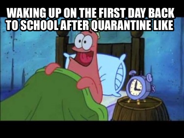 Meme Creator Funny Waking Up On The First Day Back To School After Quarantine Like Meme Generator At Memecreator Org