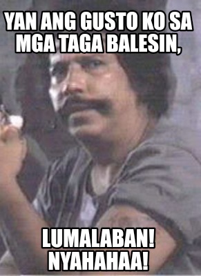 Meme Creator - Funny Yan ang gusto ko sa mga taga Balesin, Lumalaban ...