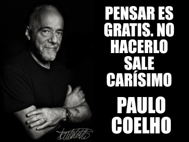 Meme Creator - Funny Pensar es gratis. No hacerlo sale carísimo Paulo ...