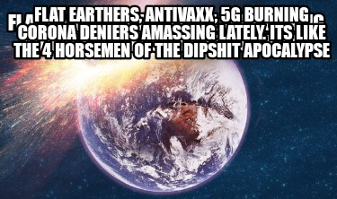 flat-earthers-antivaxx-5g-burning-corona-deniers-amassing-lately.-flat-earthers-