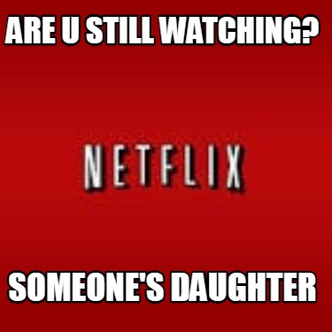 are-u-still-watching-someones-daughter