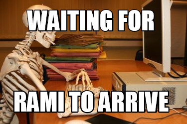 Meme Creator - Funny Waiting For Rami To Arrive Meme Generator at ...