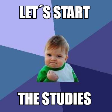 Meme Creator - Funny Let´s start the studies Meme Generator at ...