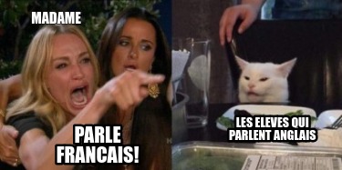 Meme Creator Funny Madame Parle Francais Les Eleves Qui Parlent Anglais Meme Generator At Memecreator Org