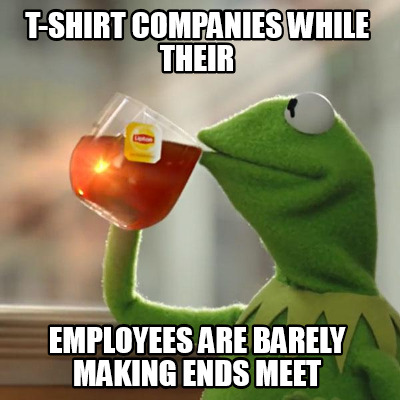 Meme Creator - Funny T-shirt Companies While Their Employees Are Barely 