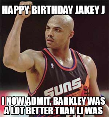 happy-birthday-jakey-j-i-now-admit-barkley-was-a-lot-better-than-lj-was