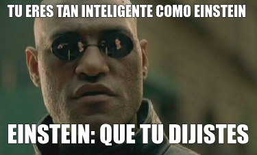 Meme Creator Funny Tu Eres Tan Inteligente Como Einstein Einstein