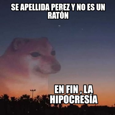 Meme Creator - Funny Se apellida Perez y no es un ratón En fin , la ...