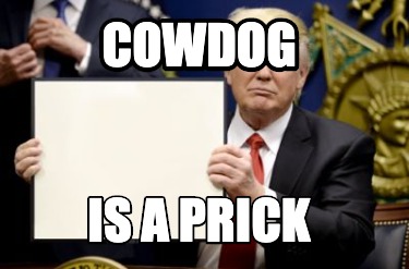 Meme Creator - Funny COWDOG is a prick Meme Generator at MemeCreator.org!