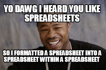 Meme Creator - Funny yo dawg i heard you like spreadsheets so i ...