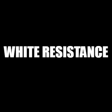 Meme Creator - Funny White Resistance Meme Generator at MemeCreator.org!