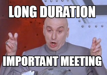 Meme Creator - Funny long duration important meeting Meme Generator at ...