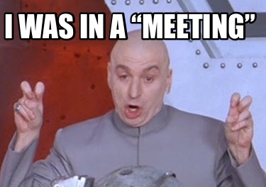 Meme Creator - Funny I was in a “meeting” Meme Generator at MemeCreator ...