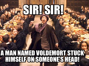 Meme Creator Funny Sir Sir A Man Named Voldemort Stuck Himself On Someone S Head Meme Generator At Memecreator Org
