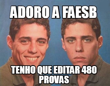 Meme Creator Funny Adoro A Faesb Tenho Que Editar Provas Meme Generator At Memecreator Org