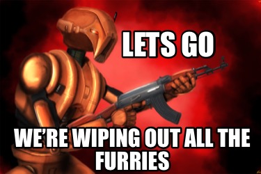 lets-go-were-wiping-out-all-the-furries1