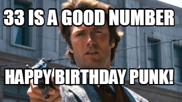 Meme Creator - Funny 33 is a good number Happy Birthday punk! Meme ...