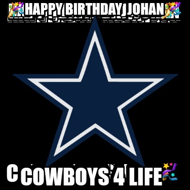 Meme Creator - Funny ????HAPPY BIRTHDAY JOHAN???? Cowboys 4 Life Meme ...