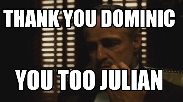 Meme Creator Funny Thank You Dominic You Too Julian Meme Generator At Memecreator Org