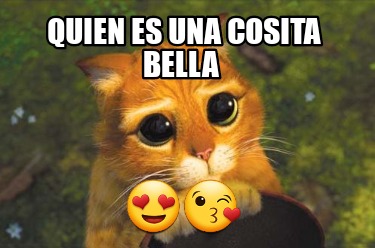 Meme Creator Funny Quien Es Una Cosita Bella Meme Generator At Memecreator Org