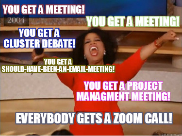 Meme Creator Funny You Get A Meeting You Get A Meeting You Get A Project Managment Meeting You G Meme Generator At Memecreator Org