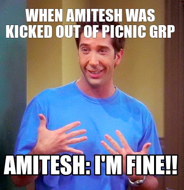 Meme Creator - Funny When Amitesh was kicked out of picnic grp Amitesh ...