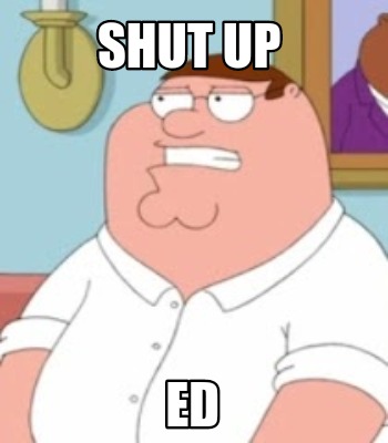 Meme Creator Funny Shut Up Ed Meme Generator At Memecreator Org