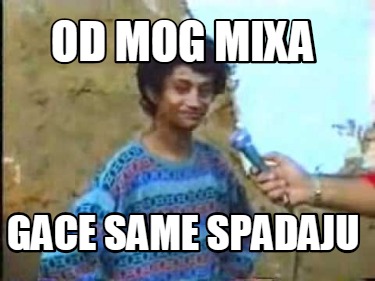 od-mog-mixa-gace-same-spadaju